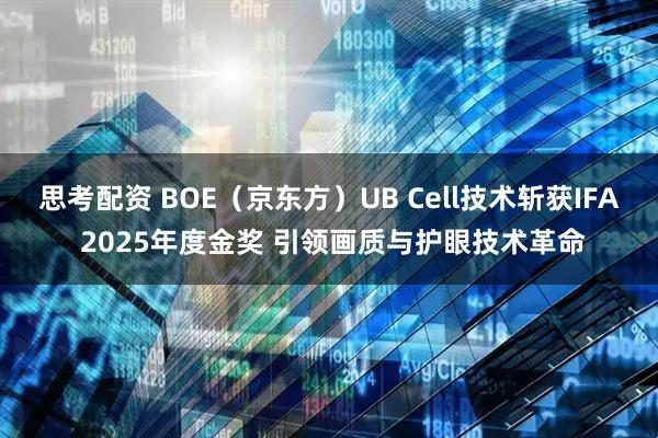 思考配资 BOE（京东方）UB Cell技术斩获IFA 2025年度金奖 引领画质与护眼技术革命